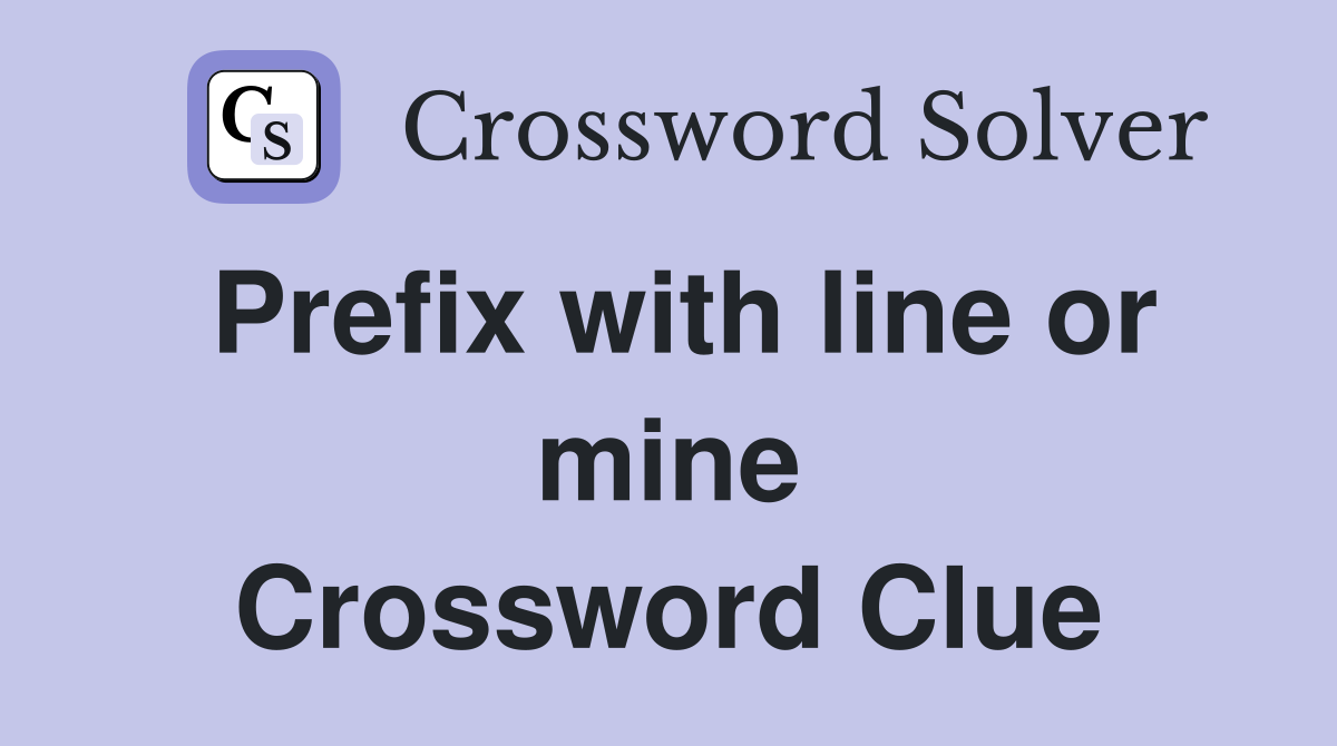 Prefix with line or mine Crossword Clue