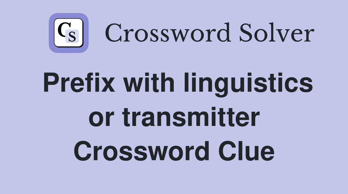 Prefix with linguistics or transmitter Crossword Clue
