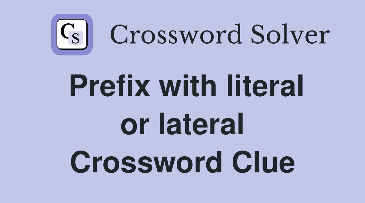 Prefix with literal or lateral Crossword Clue