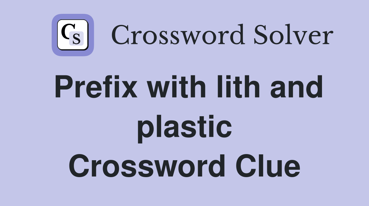 Prefix with lith and plastic Crossword Clue
