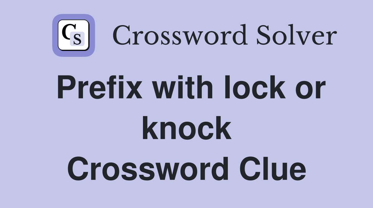 Prefix with lock or knock Crossword Clue