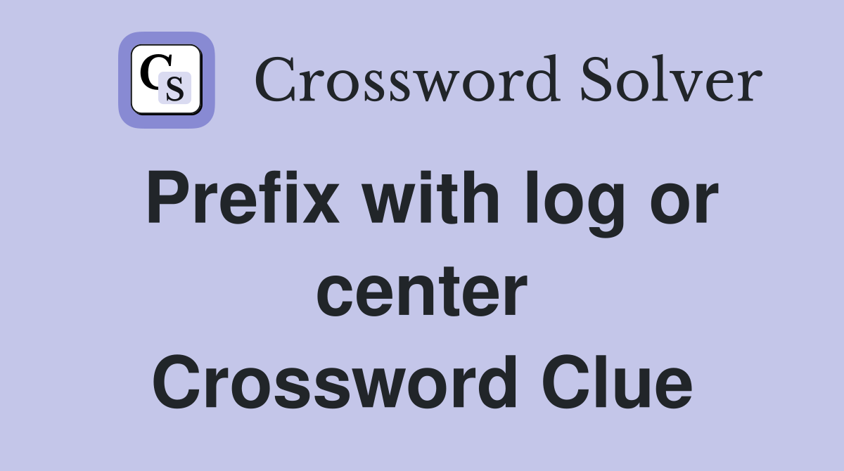 Prefix with log or center Crossword Clue