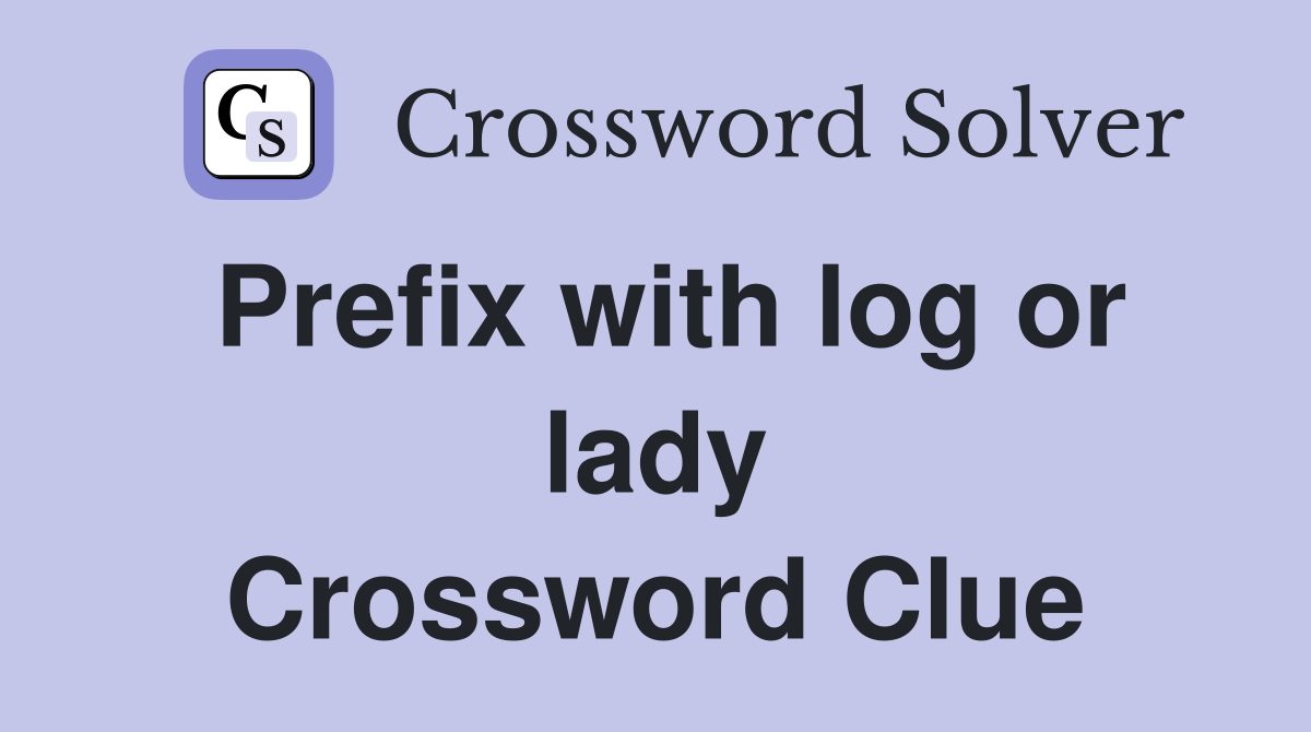 Prefix with log or lady Crossword Clue