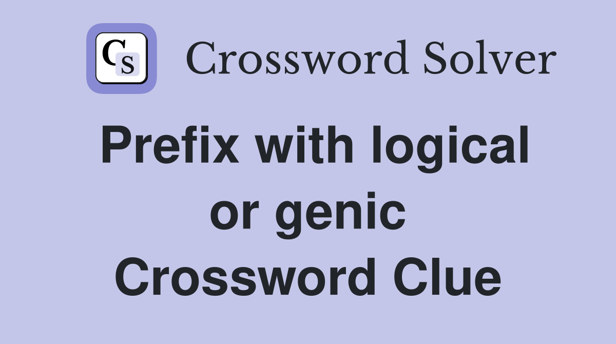 Prefix with logical or genic Crossword Clue