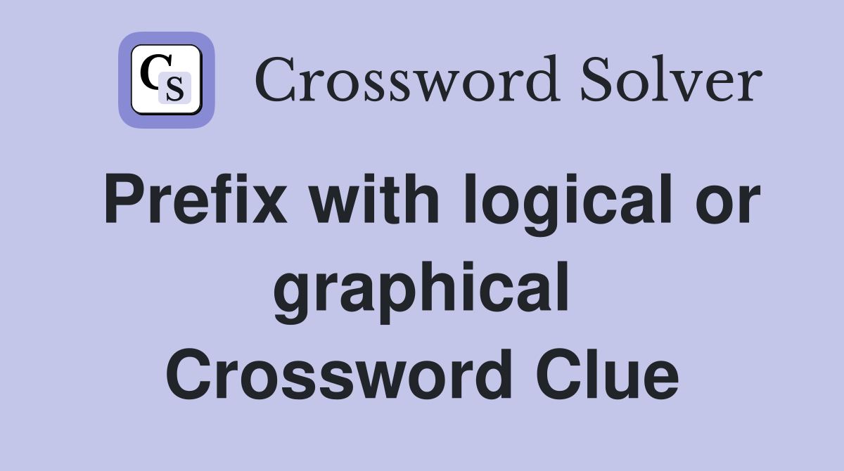 Prefix with logical or graphical Crossword Clue