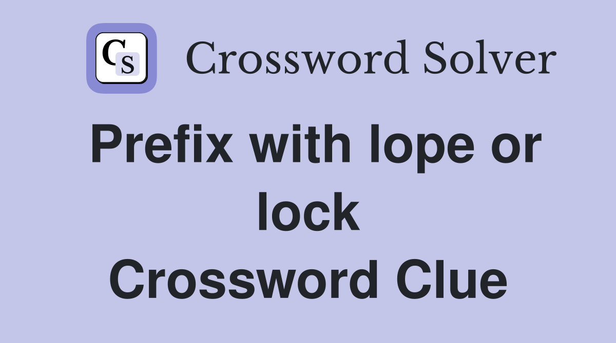 Prefix with lope or lock Crossword Clue