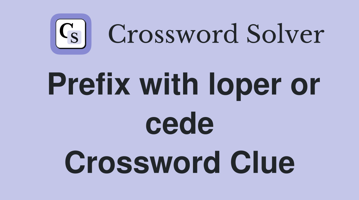Prefix with loper or cede Crossword Clue