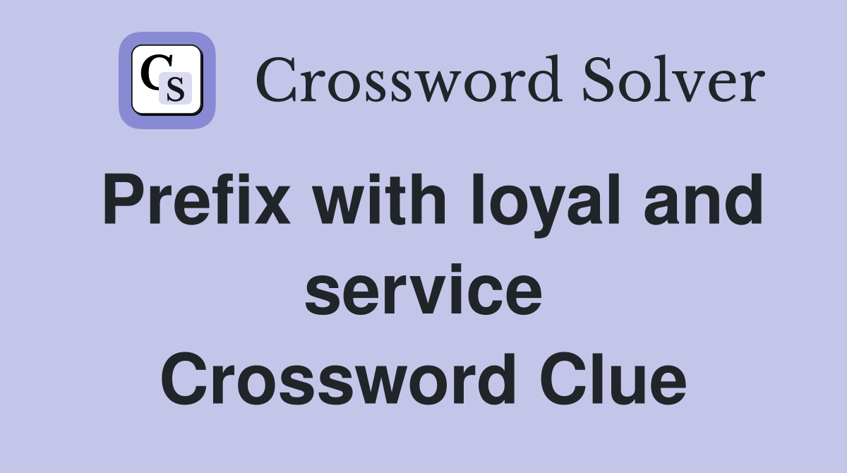 Prefix with loyal and service Crossword Clue