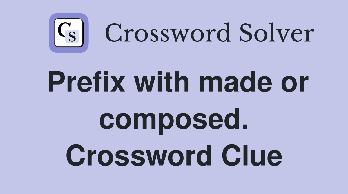 Prefix with made or composed. Crossword Clue