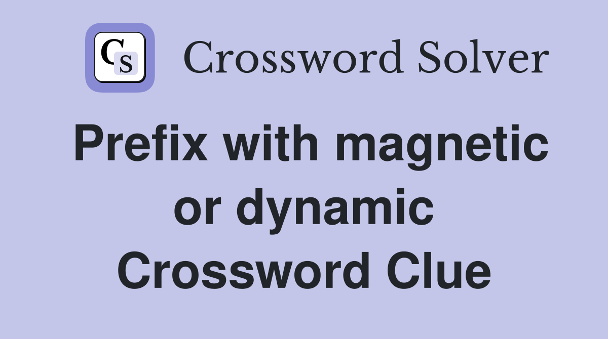 Prefix with magnetic or dynamic Crossword Clue