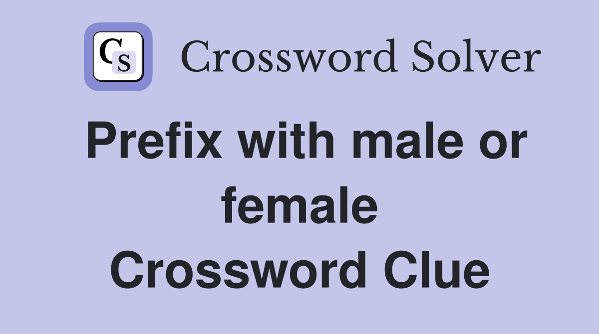 Prefix with male or female Crossword Clue