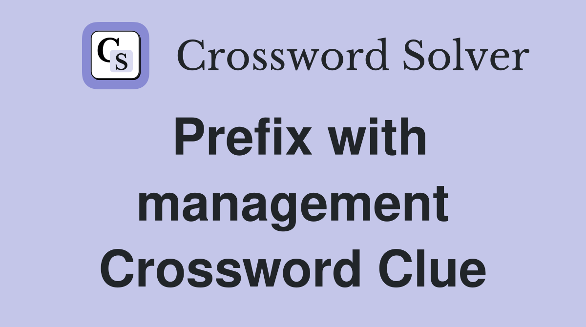 Prefix with management Crossword Clue