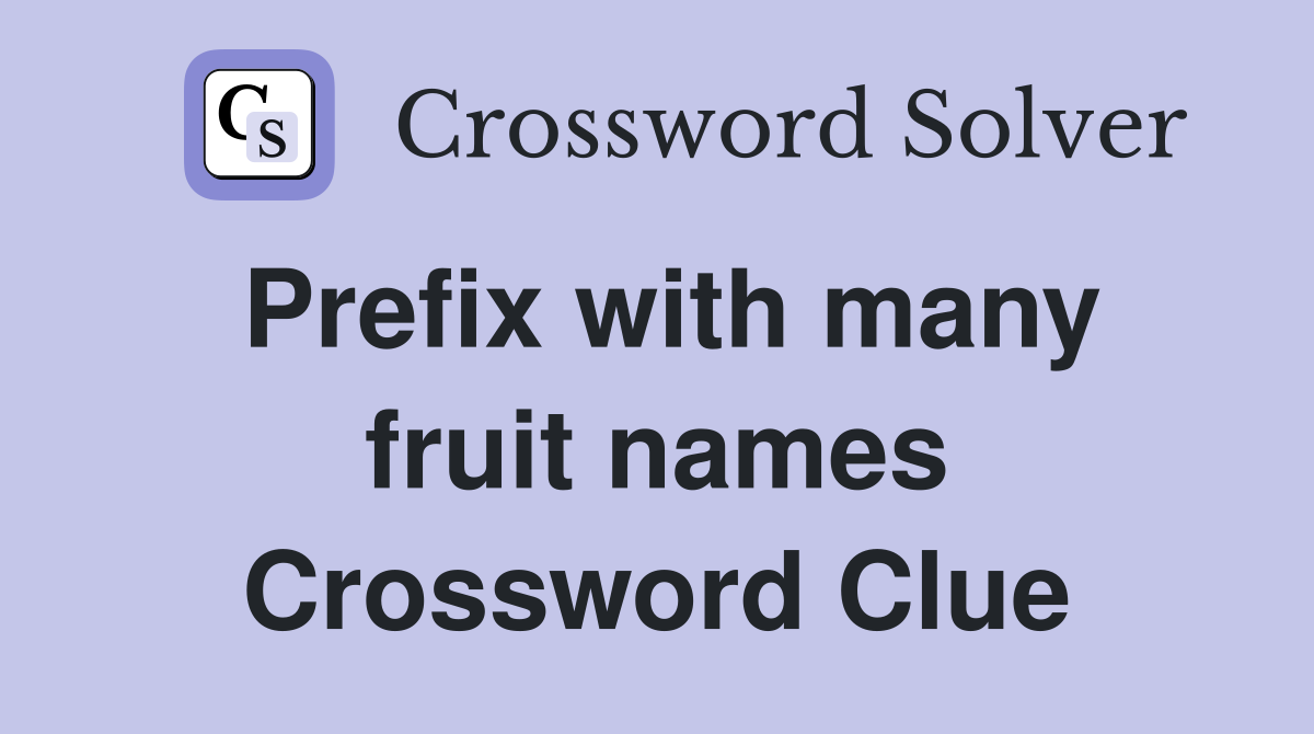 Prefix with many fruit names Crossword Clue