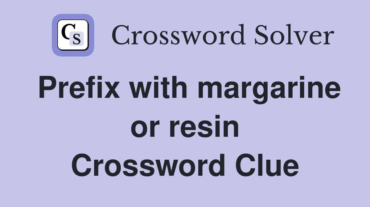 Prefix with margarine or resin Crossword Clue