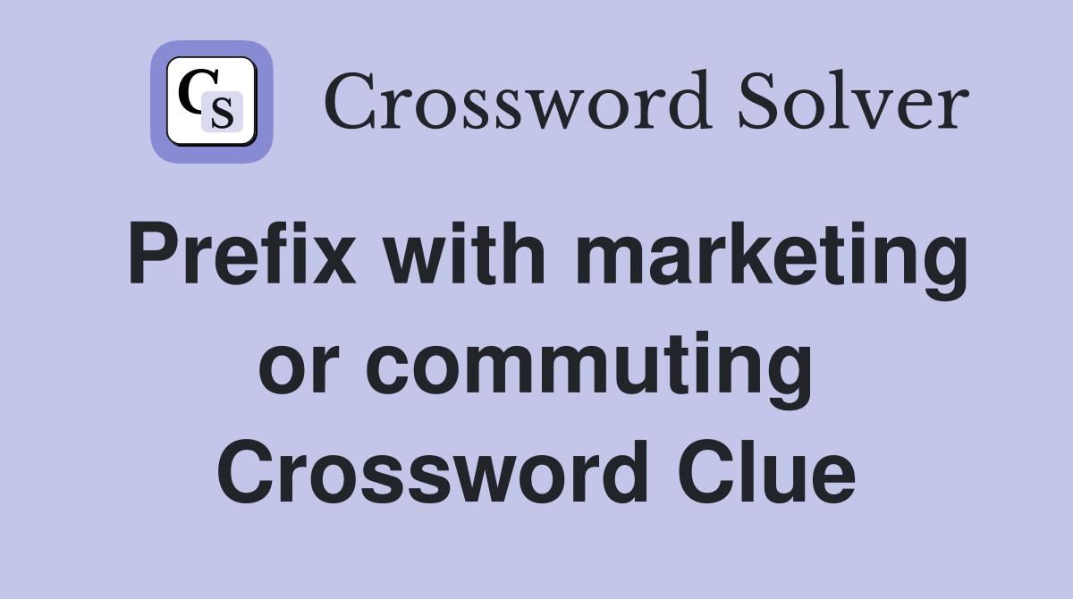 Prefix with marketing or commuting Crossword Clue