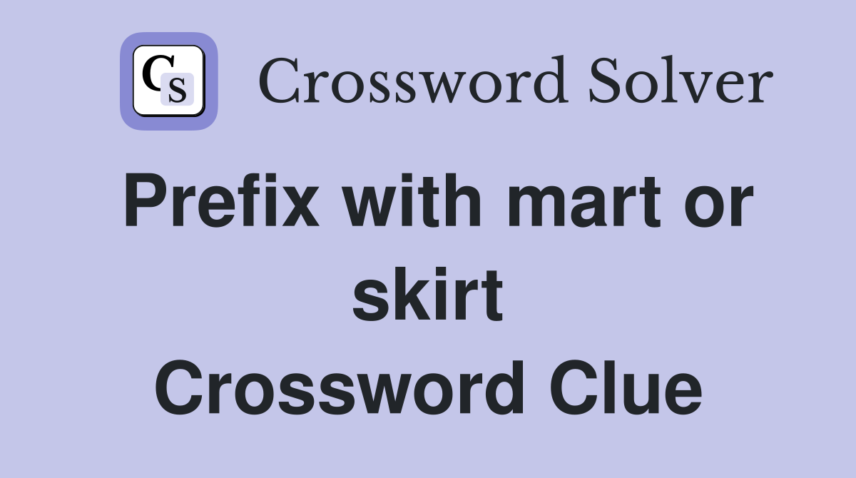 Prefix with mart or skirt Crossword Clue