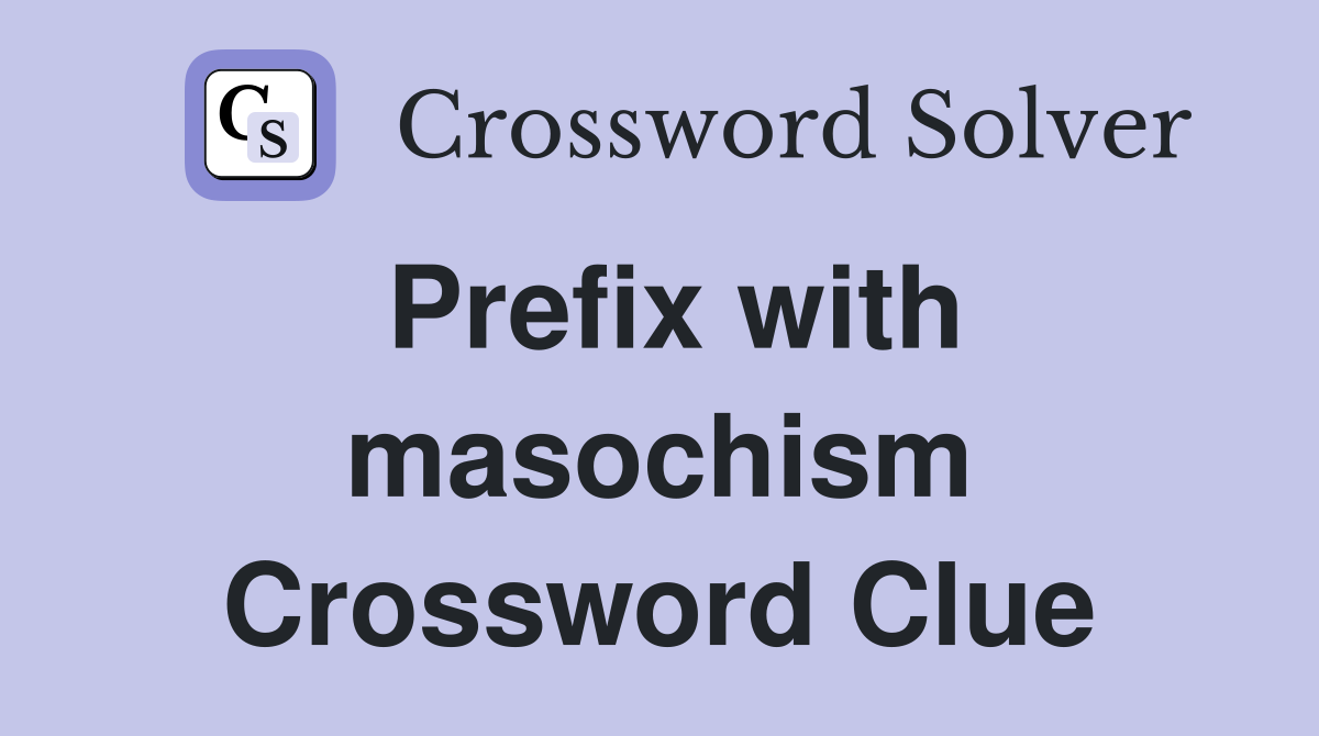 Prefix with masochism Crossword Clue