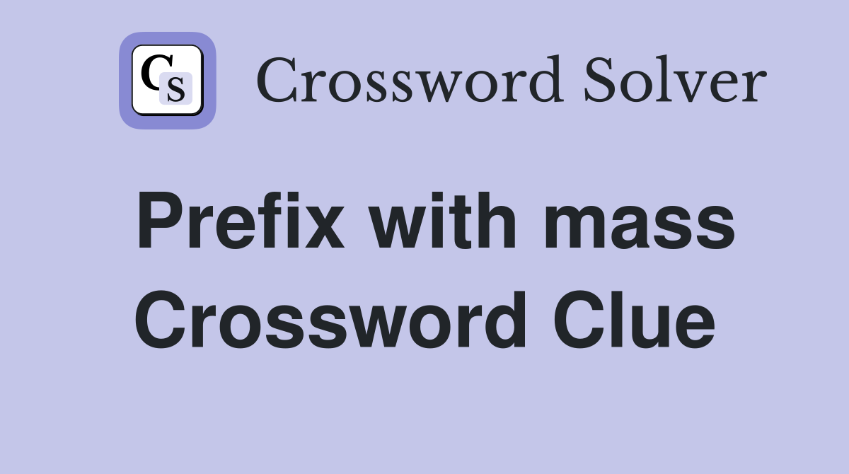 Prefix with mass Crossword Clue