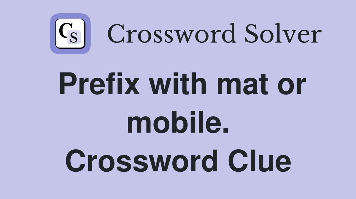 Prefix with mat or mobile. Crossword Clue