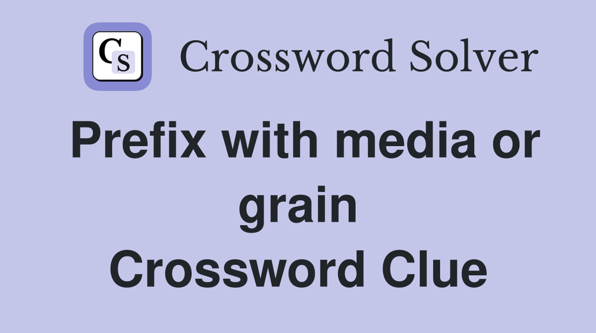 Prefix with media or grain Crossword Clue