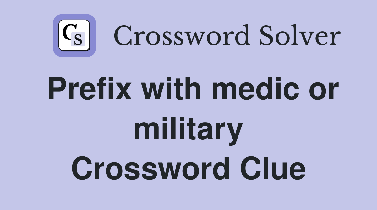 Prefix with medic or military Crossword Clue