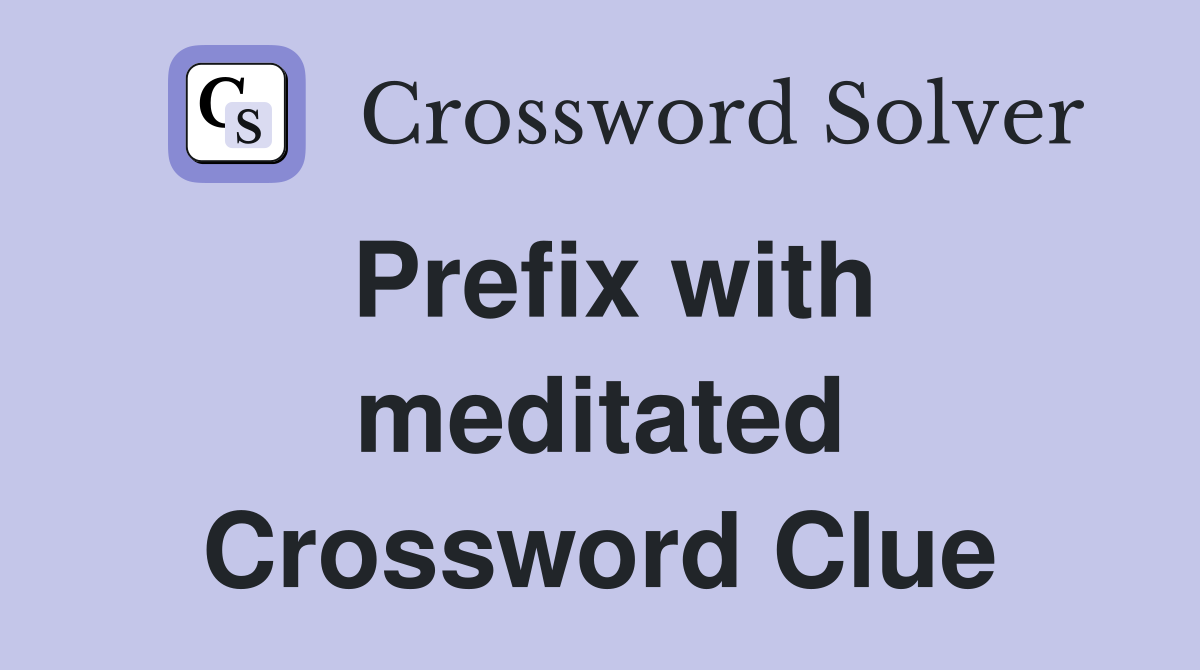 Prefix with meditated Crossword Clue
