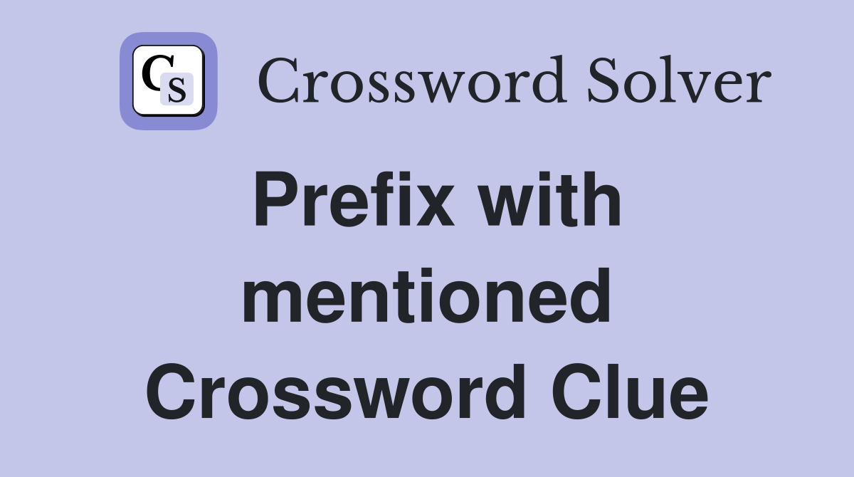 Prefix with mentioned Crossword Clue