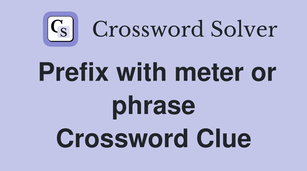 Prefix with meter or phrase Crossword Clue