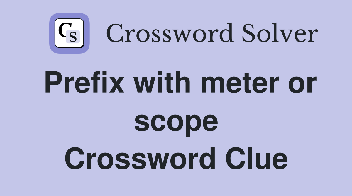 Prefix with meter or scope Crossword Clue