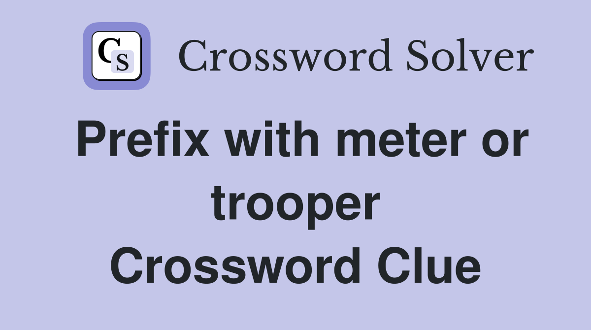 Prefix with meter or trooper Crossword Clue