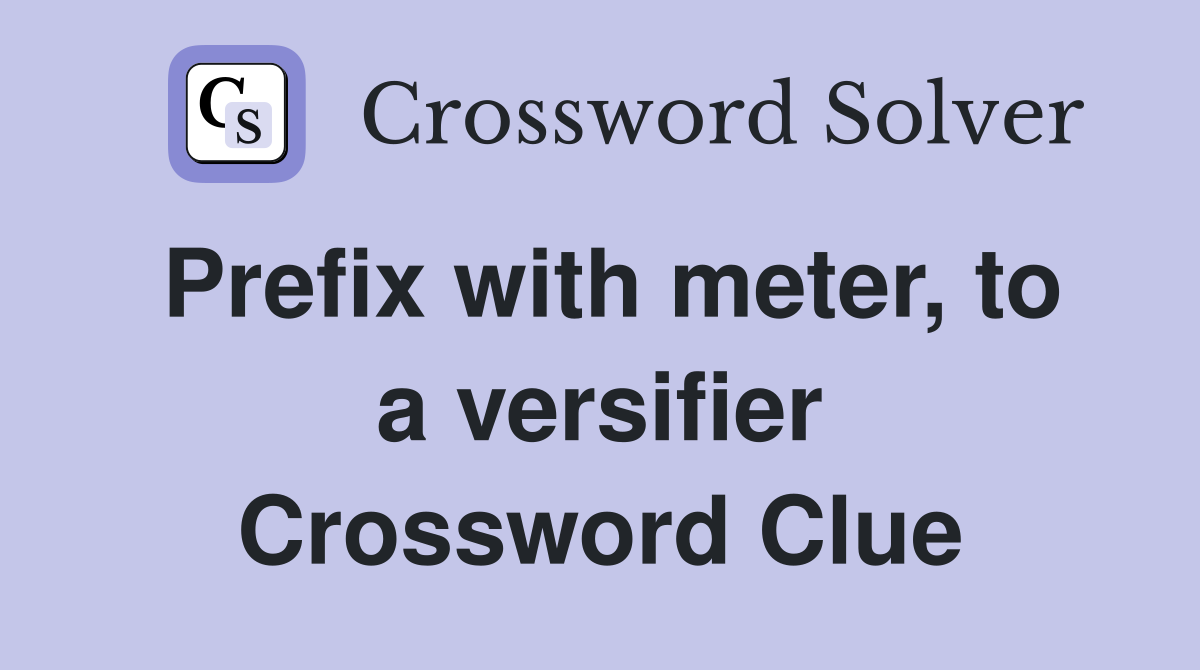 Prefix with meter, to a versifier Crossword Clue