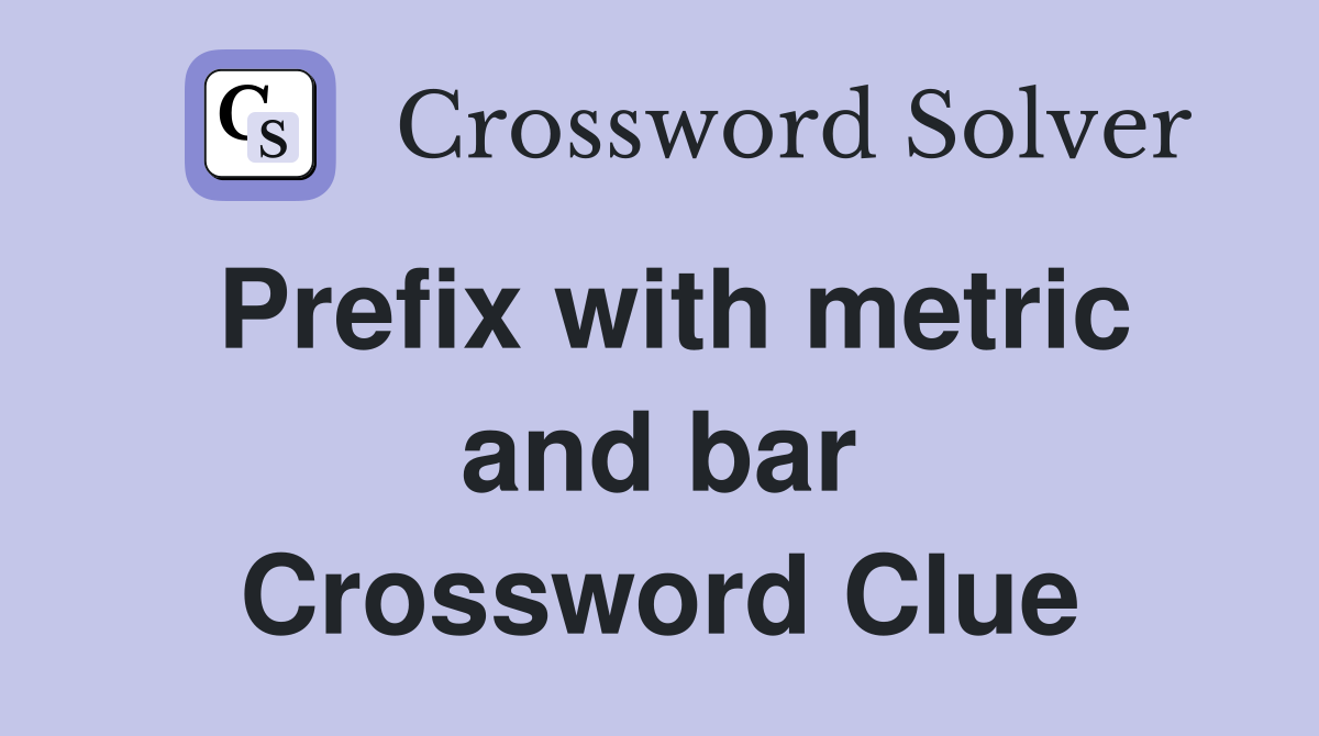 Prefix with metric and bar Crossword Clue