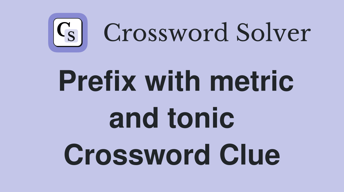 Prefix with metric and tonic Crossword Clue