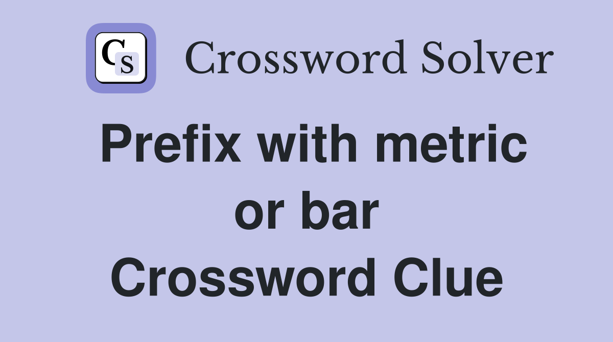 Prefix with metric or bar Crossword Clue