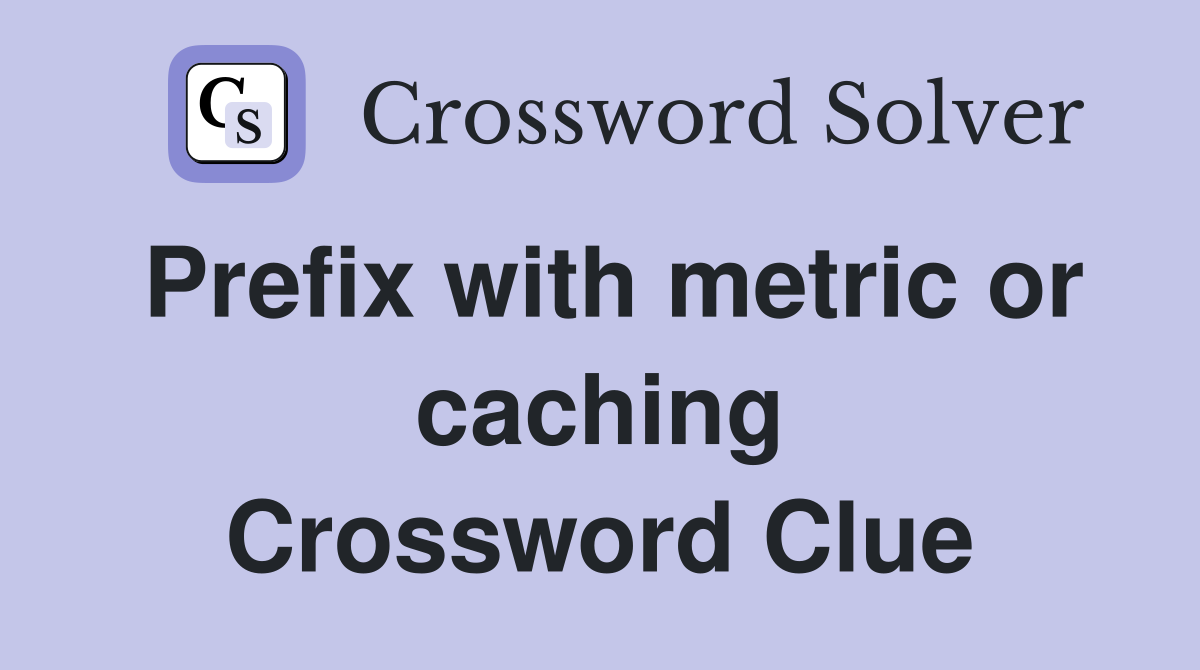 Prefix with metric or caching Crossword Clue