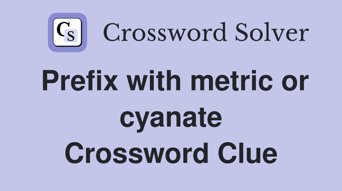 Prefix with metric or cyanate Crossword Clue