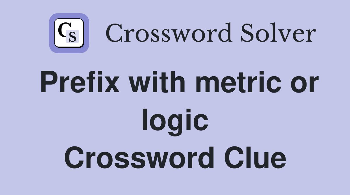 Prefix with metric or logic Crossword Clue