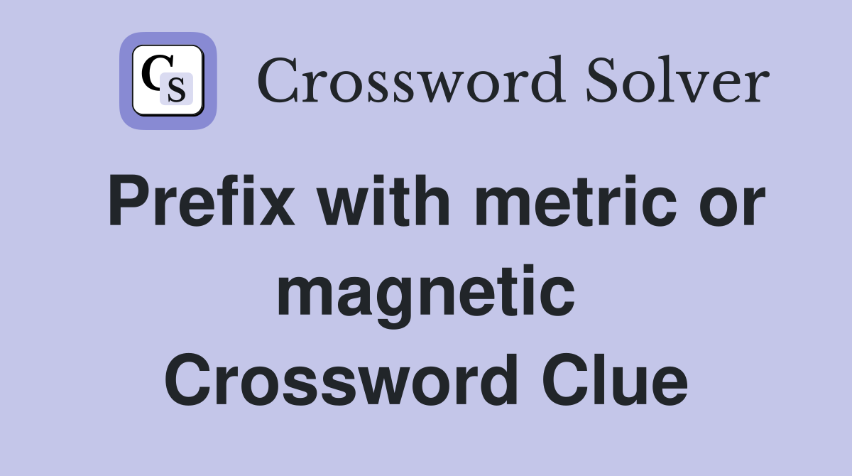 Prefix with metric or magnetic Crossword Clue