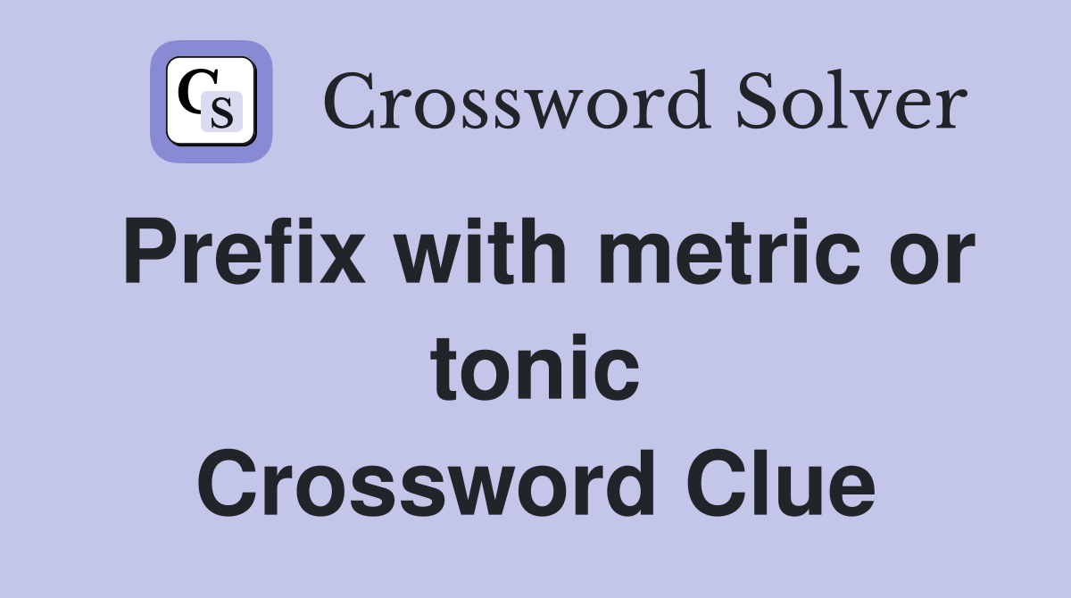 Prefix with metric or tonic Crossword Clue