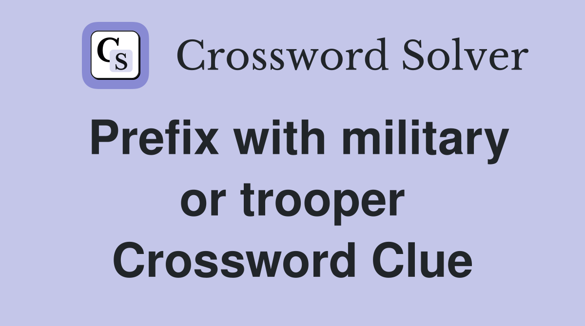Prefix with military or trooper Crossword Clue