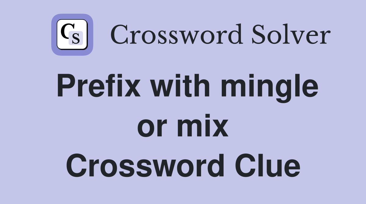 Prefix with mingle or mix Crossword Clue