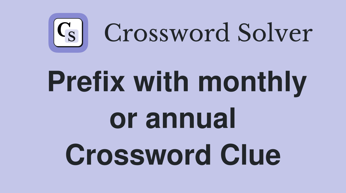 Prefix with monthly or annual Crossword Clue