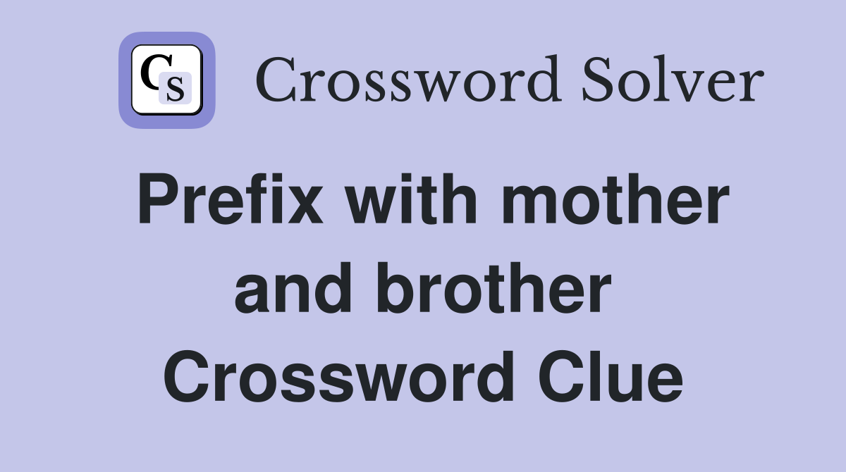 Prefix with mother and brother Crossword Clue