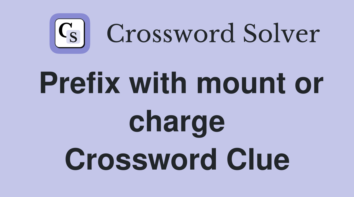 Prefix with mount or charge Crossword Clue