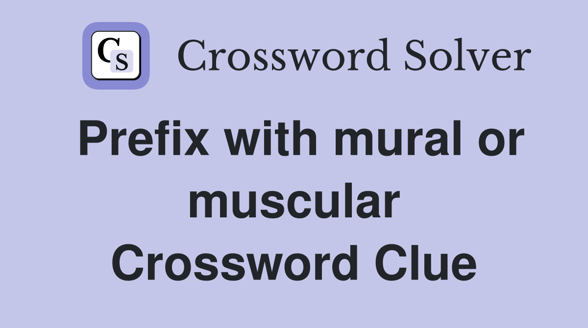 Prefix with mural or muscular Crossword Clue