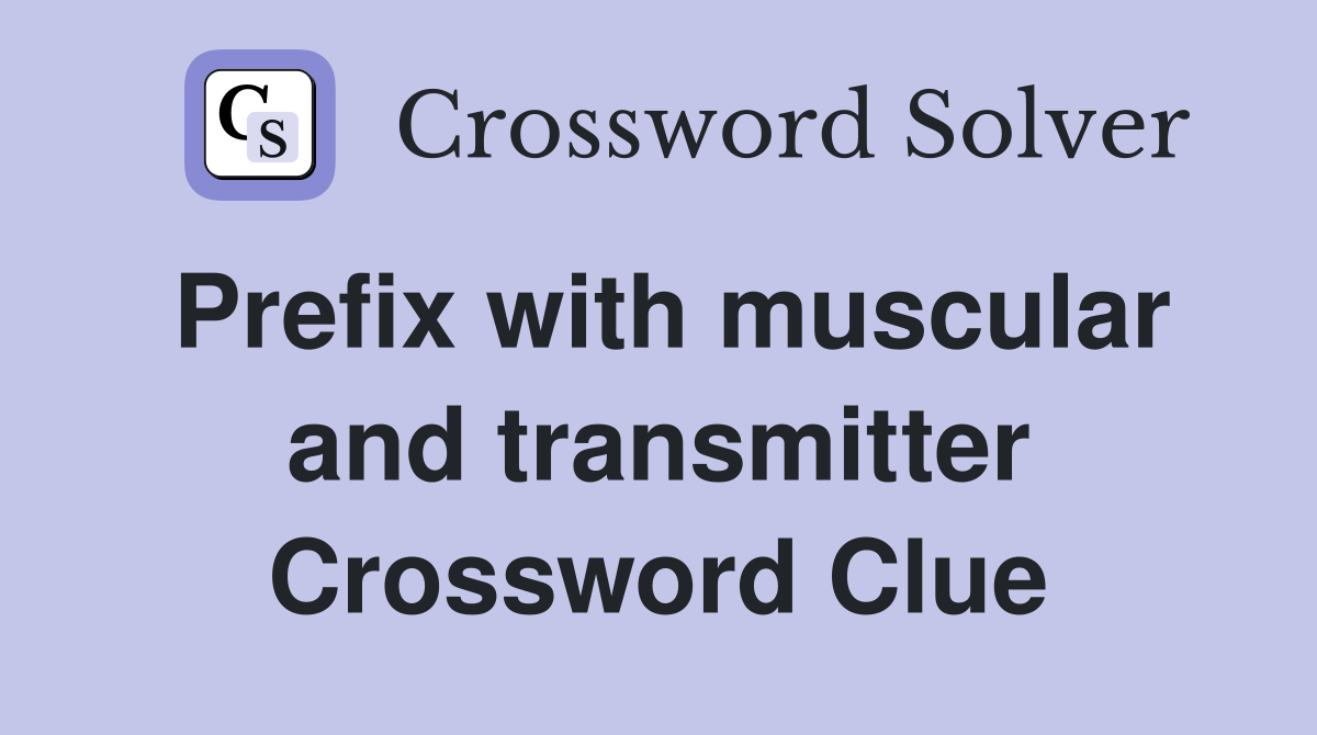 Prefix with muscular and transmitter Crossword Clue