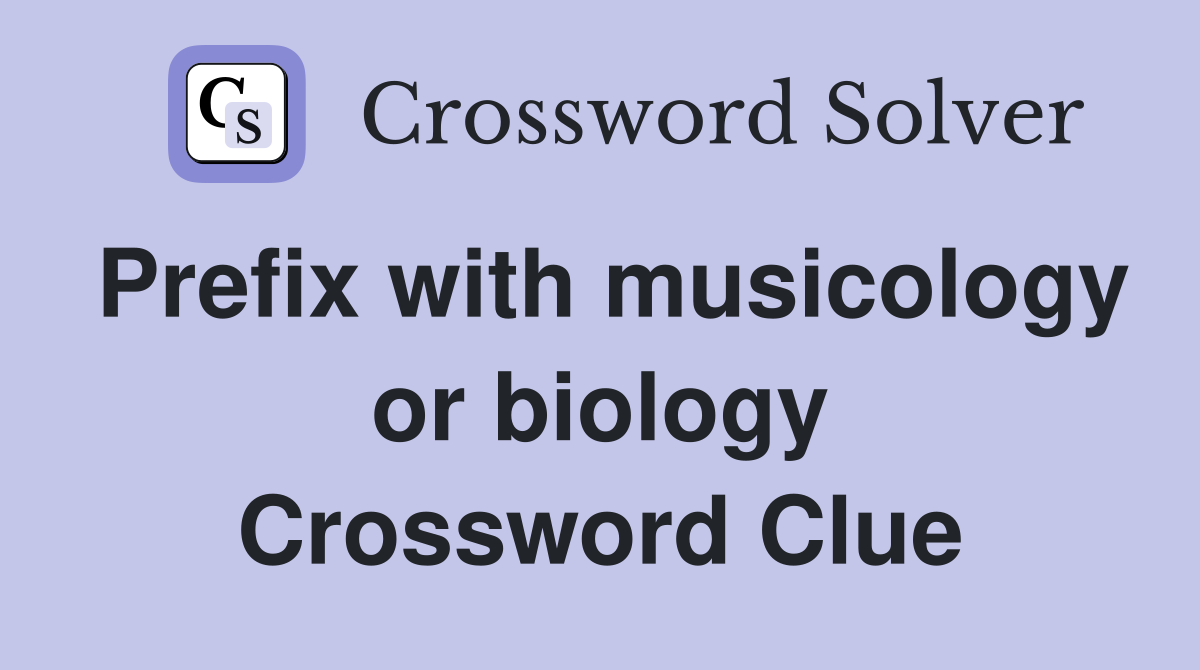 Prefix with musicology or biology Crossword Clue