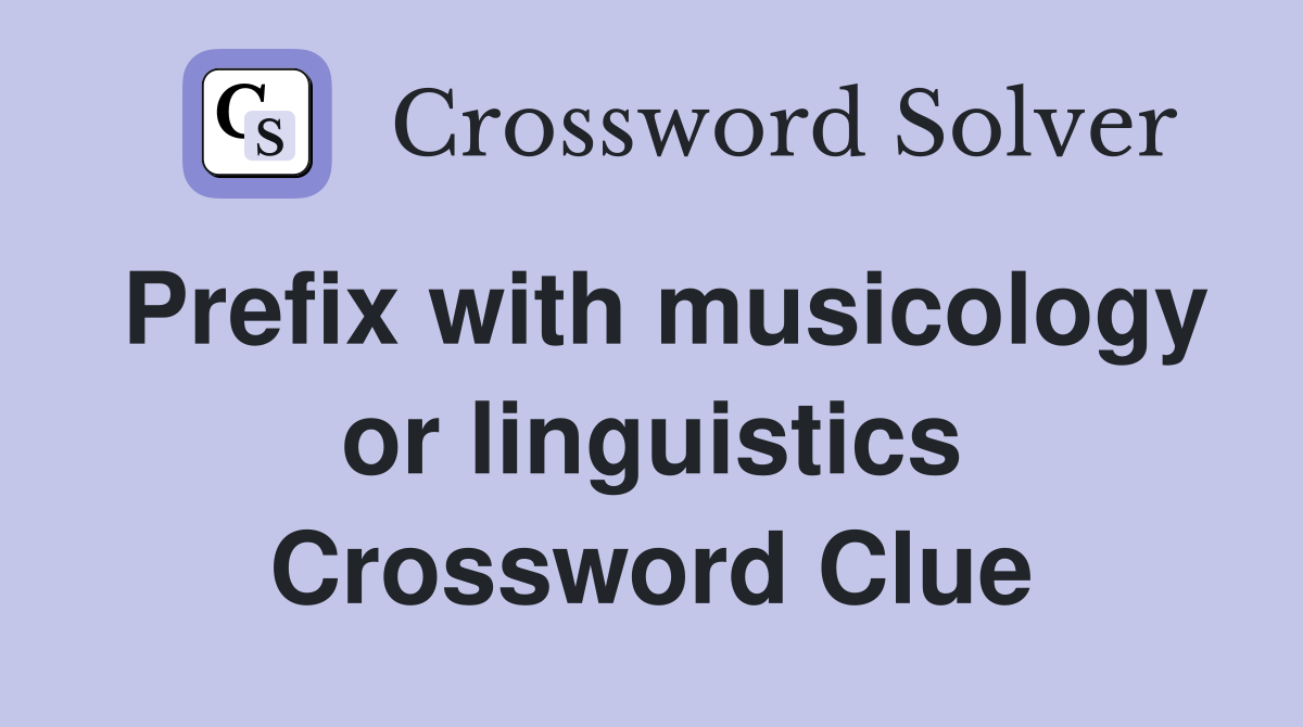 Prefix with musicology or linguistics Crossword Clue