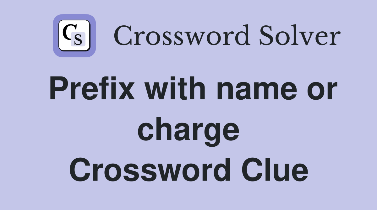 Prefix with name or charge Crossword Clue