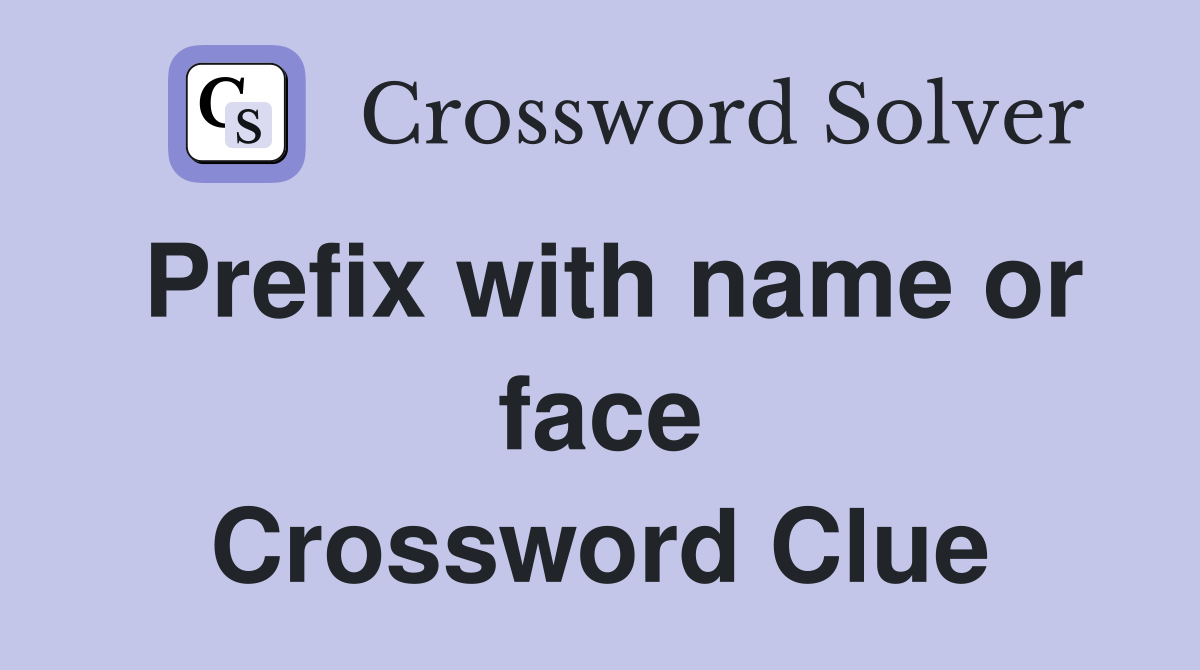Prefix with name or face Crossword Clue